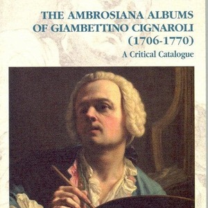 The Ambrosiana Albums Of Giambettino Cignaroli 1706 1770 A Critical Catalogue